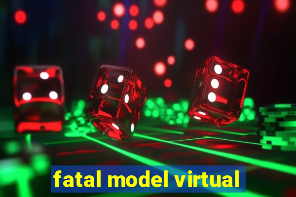 fatal model virtual